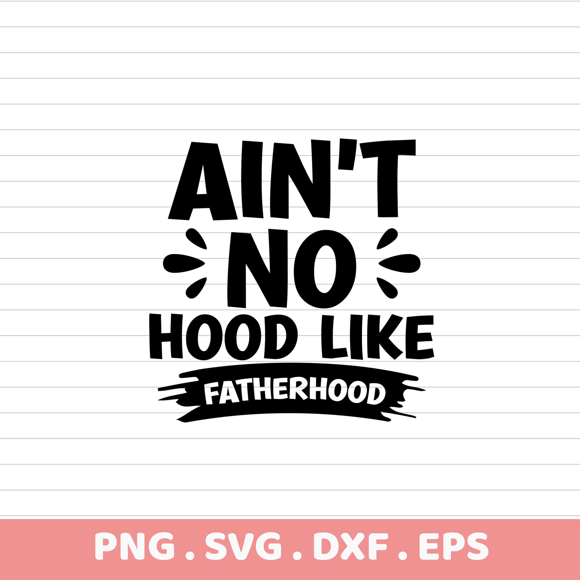 Ain't No Hood Like Fatherhood. Father's Day SVG, DXF, EPS, PNG. Perfect gift! DTF ready.