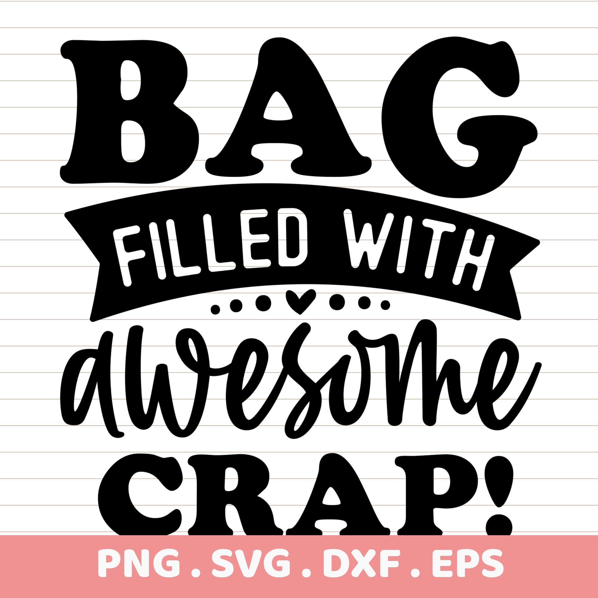 Bag Filled With Awesome Crap! Funny SVG, PNG, DXF, EPS. Instant Download. Gift Idea.
