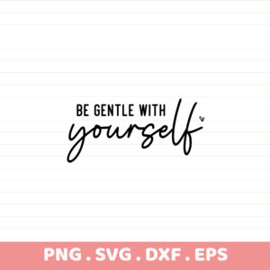 Be Gentle With Yourself SVG, DXF, EPS, PNG Cut Files