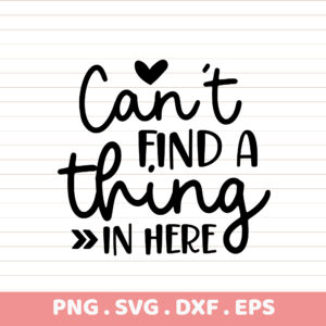 Can't Find A Thing SVG, PNG, DXF, EPS. Funny messy room quote, instant download, great gift idea for DTF & sublimation.