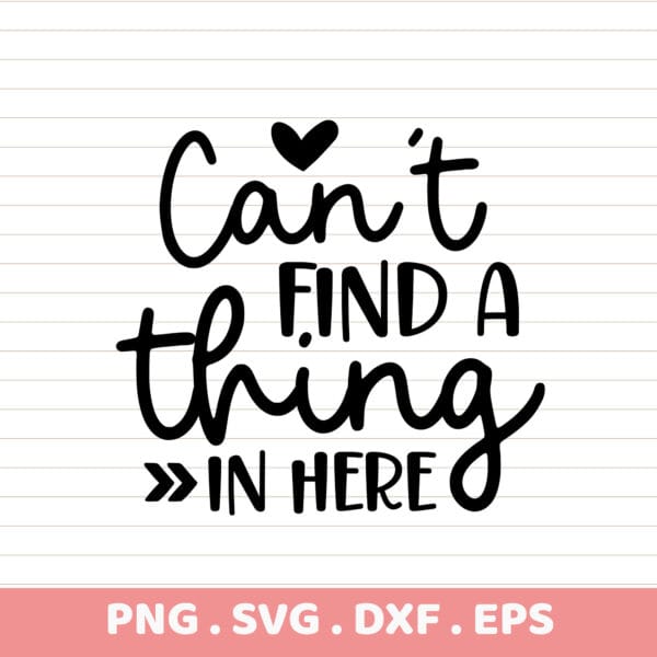 Can't Find A Thing SVG, PNG, DXF, EPS. Funny messy room quote, instant download, great gift idea for DTF & sublimation.