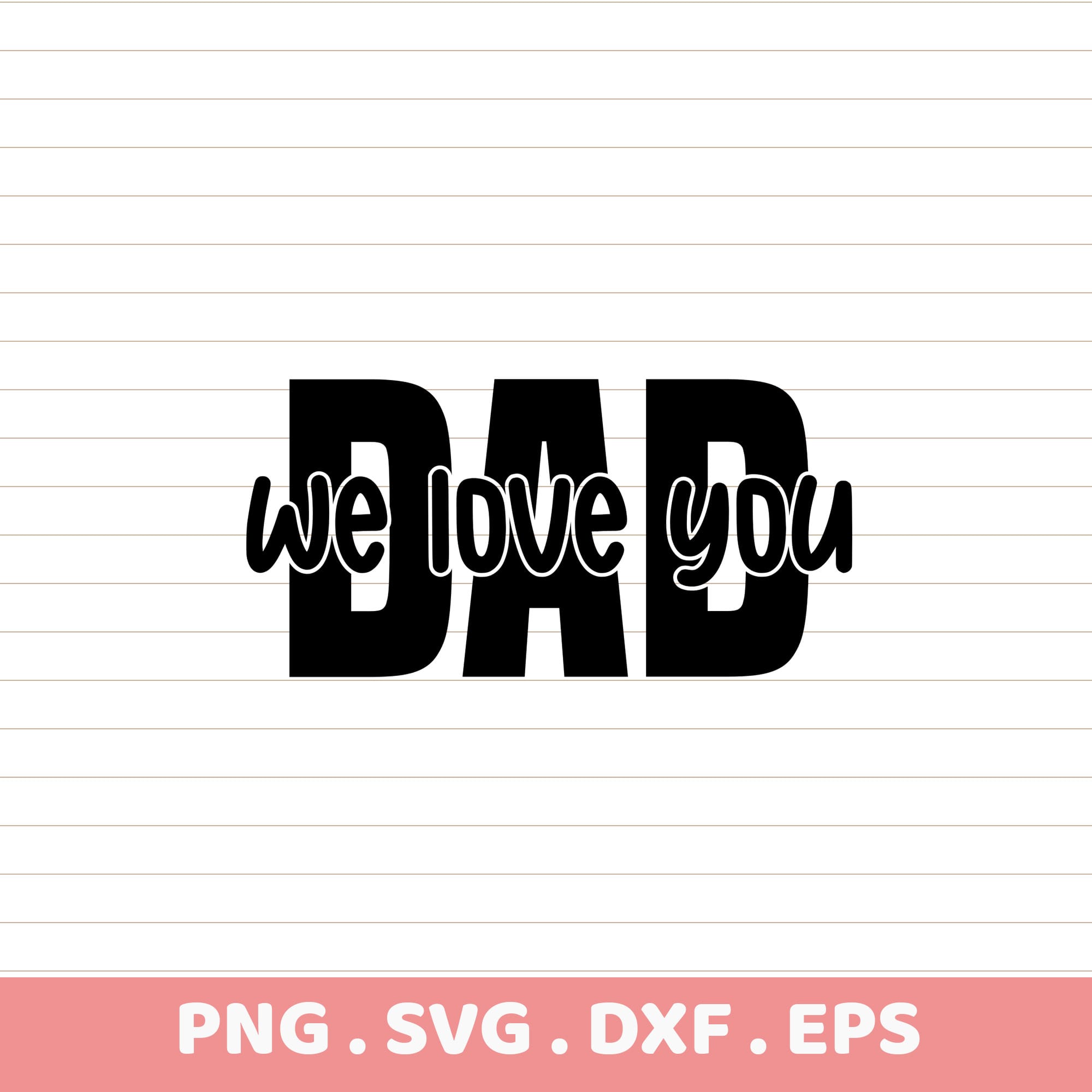 Dad We Love You SVG, DXF, EPS, PNG Files for Cricut, Silhouette, Laser Cutting.