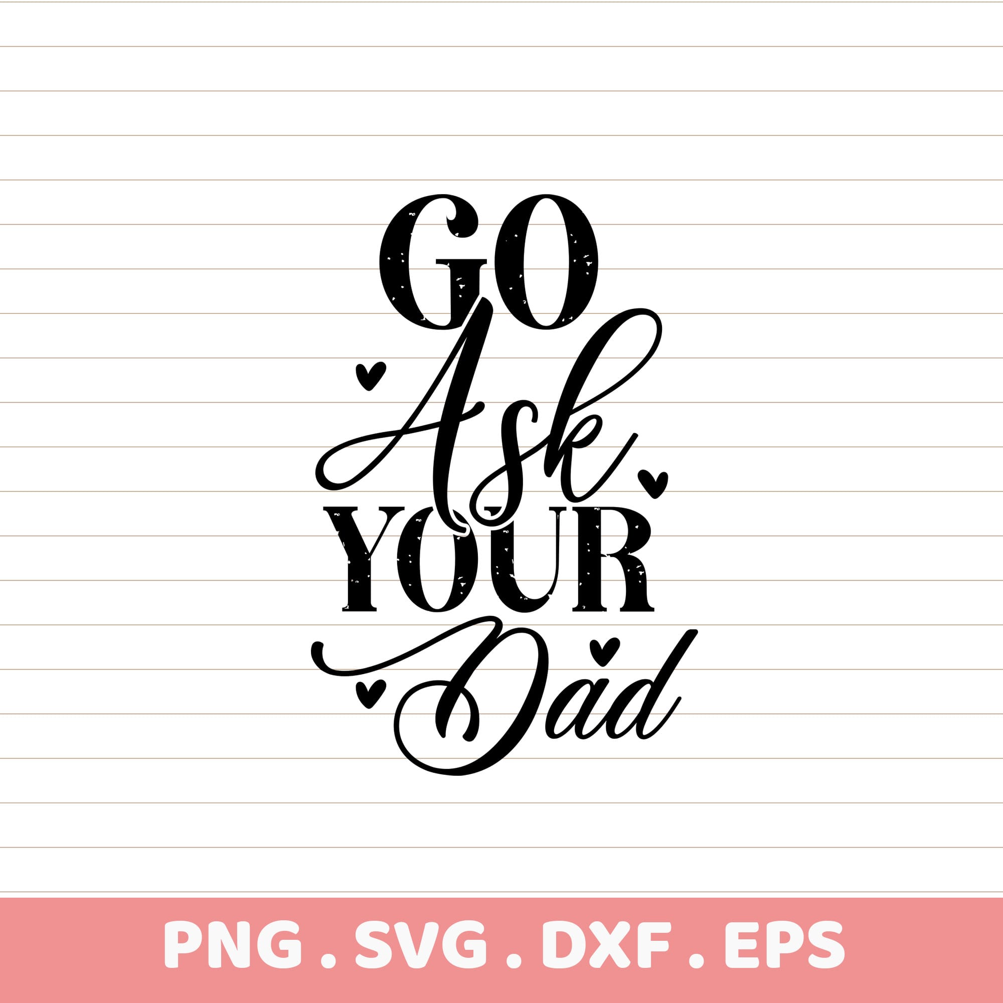Go Ask Your Dad SVG, PNG, DXF, EPS. Father's Day gift. Instant download.