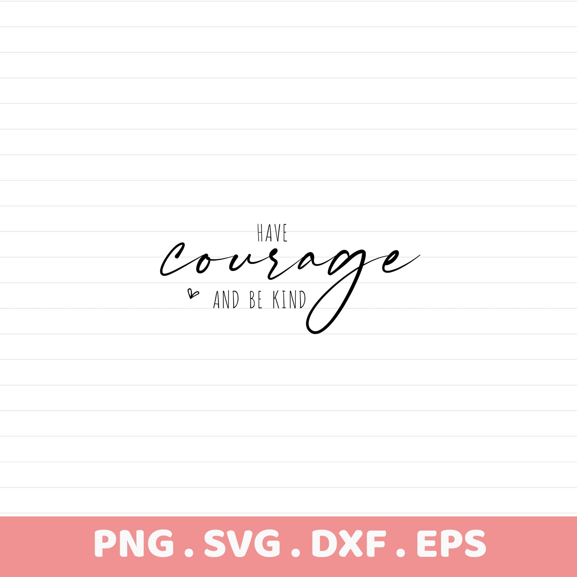 Have Courage and Be Kind SVG, DXF, EPS, PNG Cut Files
