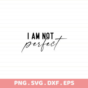 I Am Not Perfect SVG Cut File for Cricut, Silhouette, CNC