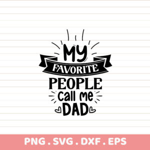 My Favorite People Call Me Dad SVG, PNG, DXF, EPS. Father's Day Gift. Instant Download.