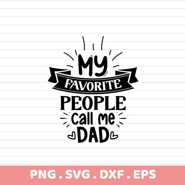 My Favorite People Call Me Dad SVG, PNG, DXF, EPS. Father's Day Gift. Instant Download.
