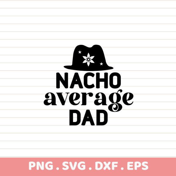 Nacho Average Dad SVG, PNG, DXF, EPS. Funny Father's Day gift. Floral hat design. Sublimation & DTF ready.