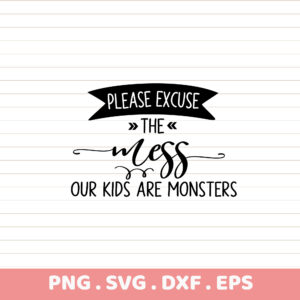 Please Excuse the Mess SVG Cut File. Kids Are Monsters design for Cricut, Silhouette, CNC, and laser cutting.