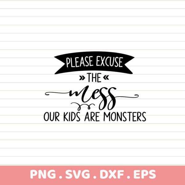 Please Excuse the Mess SVG Cut File. Kids Are Monsters design for Cricut, Silhouette, CNC, and laser cutting.