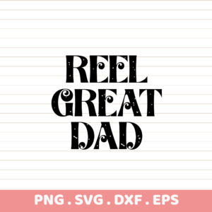 Reel Great Dad Father's Day SVG, PNG, DXF, EPS. Sublimation & DTF print ready. Instant download.