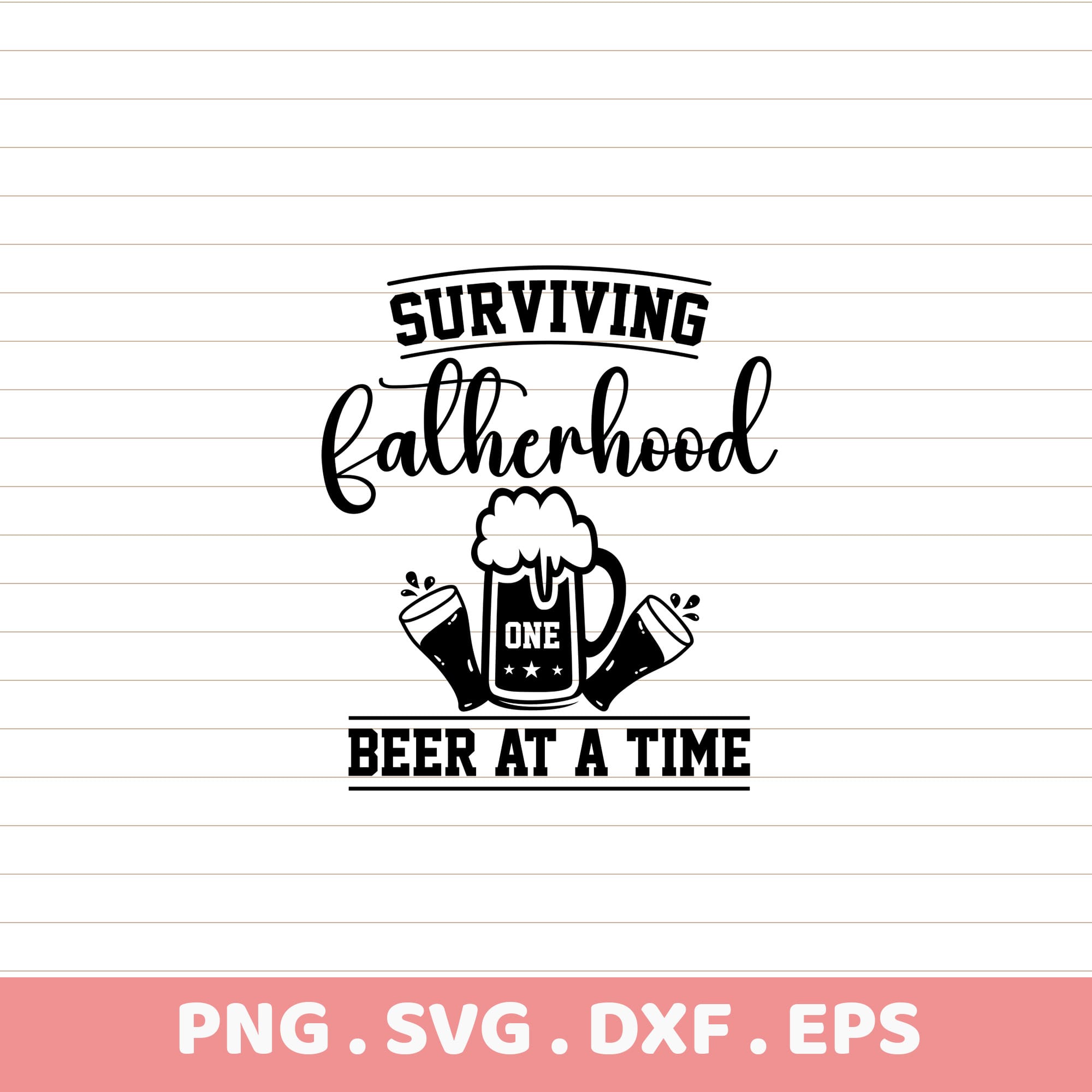 Surviving Fatherhood Beer SVG, PNG, DXF, EPS. Funny Dad's Day Gift. DTF Ready.