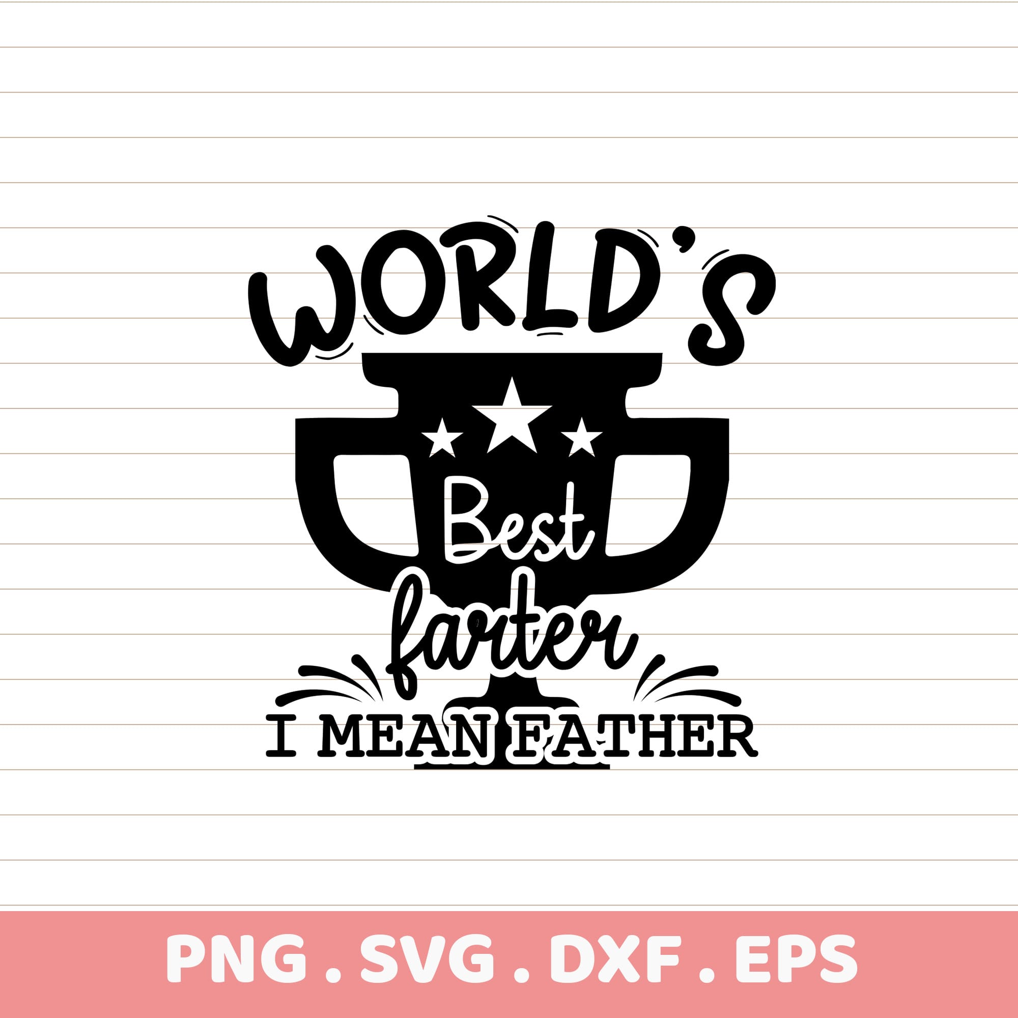 World's Best Farter (I Mean Father) SVG, DXF, EPS, PNG for Cricut, Silhouette, Laser Cutting.