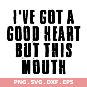 I've Got a Good Heart But This Mouth. SVG, PNG, DXF, EPS files. Perfect for t-shirts, mugs, and more!