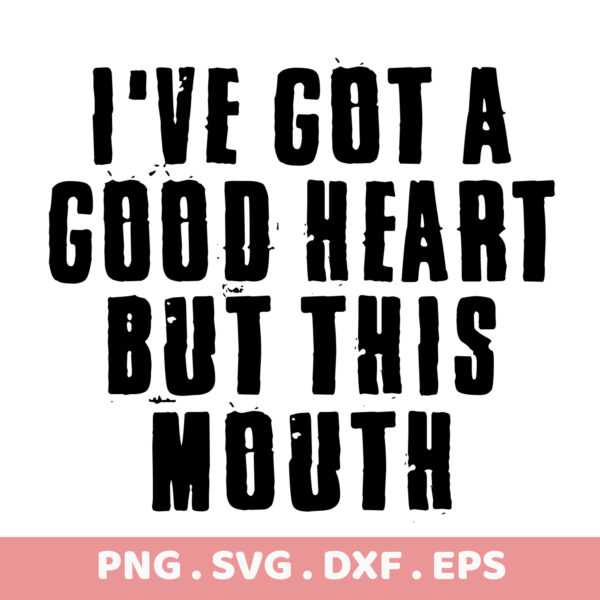 I've Got a Good Heart But This Mouth. SVG, PNG, DXF, EPS files. Perfect for t-shirts, mugs, and more!