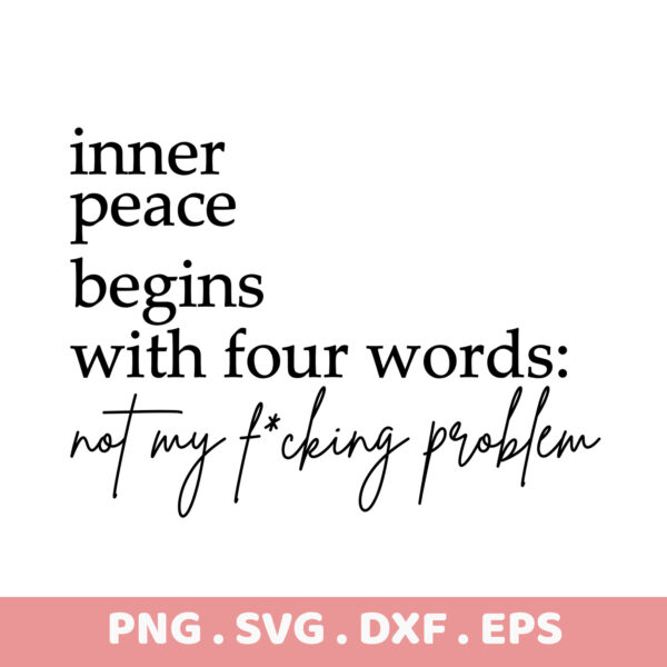 Inner peace begins with four words: not my f*cking problem. PNG, SVG, DXF, EPS files.
