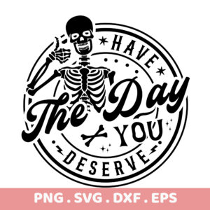 Skeleton giving thumbs up, "Have the Day You Deserve" design. PNG, SVG, DXF, EPS files.