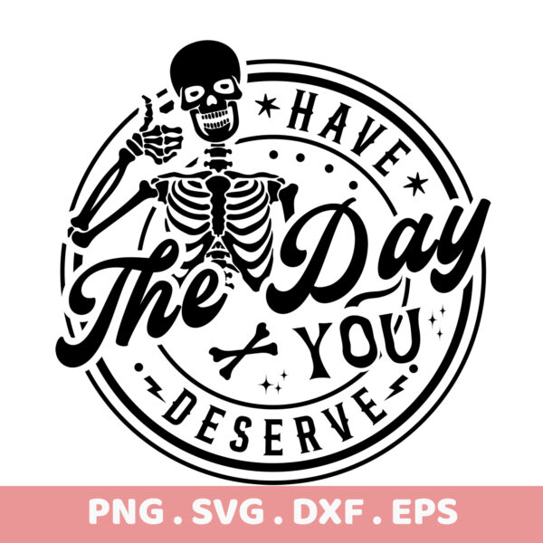 Skeleton giving thumbs up, "Have the Day You Deserve" design. PNG, SVG, DXF, EPS files.