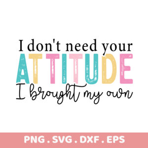 I Don't Need Your Attitude Graphic Tee. Motivational quote design. PNG, SVG, DXF, EPS files. Instant download.