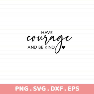 Have Courage and Be Kind SVG Cut File. Cricut, Silhouette, CNC compatible.