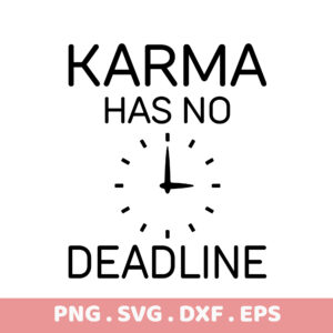 Karma Has No Deadline SVG, PNG, DXF, EPS Files. Instant Download. Perfect Gift.