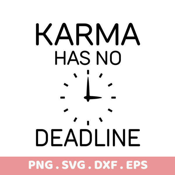 Karma Has No Deadline SVG, PNG, DXF, EPS Files. Instant Download. Perfect Gift.