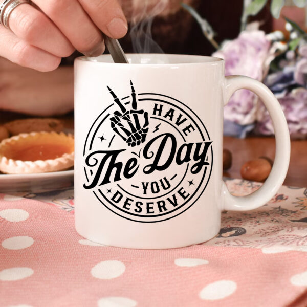 Have The Day You Deserve Mug. Spooky skeleton hand design. Perfect gift. DTF & sublimation ready.