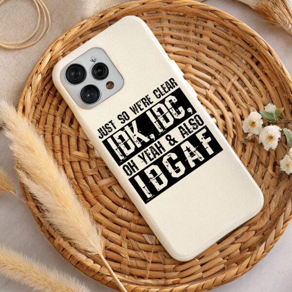 Cream iPhone case with "Just so we're clear IDK, IDC, Oh yeah & also IDC AF" design. Perfect gift!