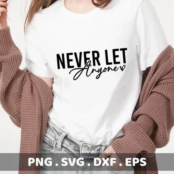 Never Let Anyone" quote as a Cricut cut file for a custom t-shirt design.