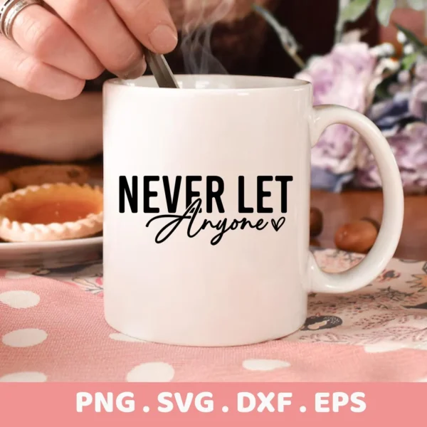 Never Let Anyone" quote as a Cricut vinyl decal on a coffee mug.