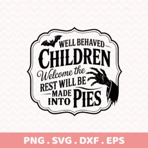 A black and white Halloween-themed SVG design for Cricut, featuring the phrase "Well Behaved Children Welcome the Rest Will Be Made Into Pies" with a bat and zombie hand, intended for cutting and serigraphy applications.