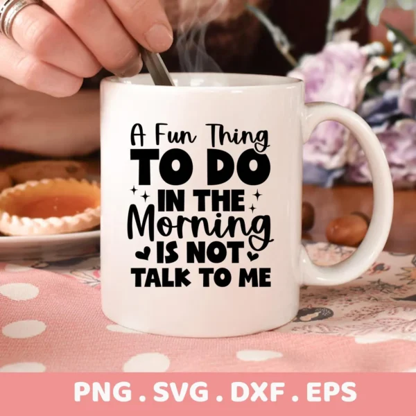 A white mug with the text "A Fun Thing TO DO IN THE Morning IS NOT TALK TO ME" is shown with a hand stirring the contents, representing a Morning Talk SVG Design File available as a digital download bundle (SVG, PNG, DXF, EPS).