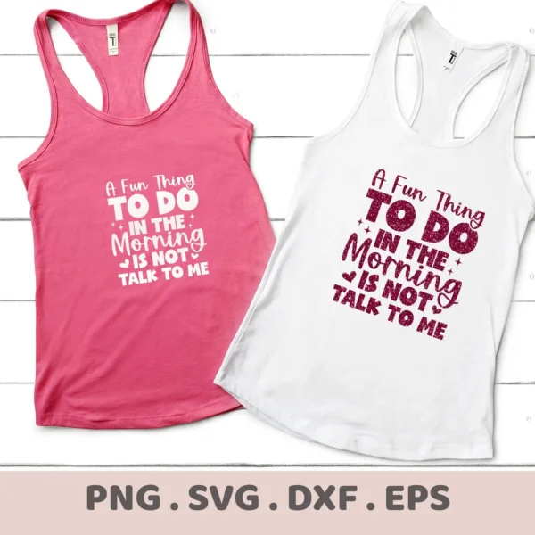 Two tank tops, one pink and one white, display the "A Fun Thing To Do In The Morning Is Not Talk To Me" Morning Talk SVG Design File, available as a digital download bundle in SVG and PNG formats.