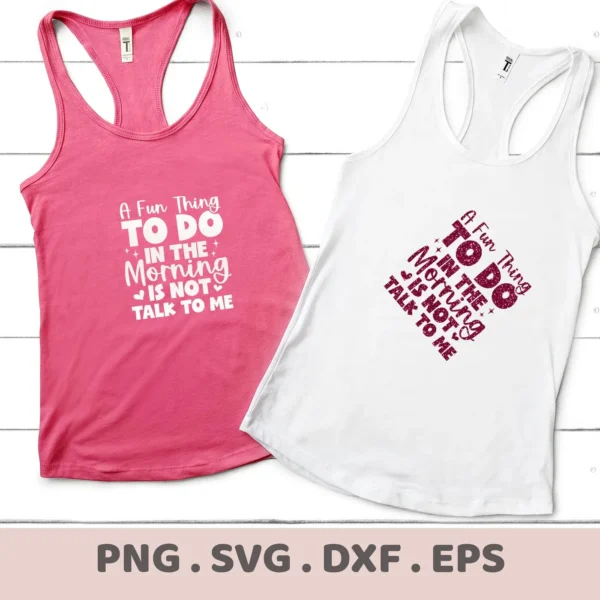 Two tank tops, one pink and one white, display the quote "A Fun Thing To Do In The Morning Is Not Talk To Me," representing a Morning Talk SVG Design File available as a digital download bundle (SVG, PNG, DXF).