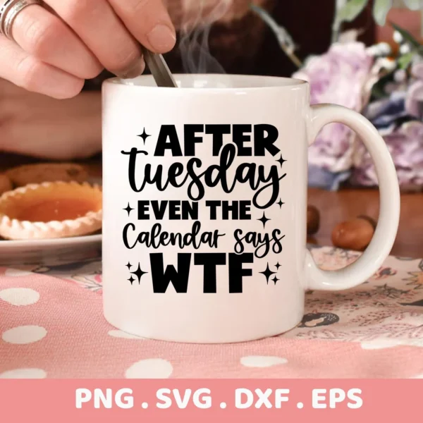 A white mug with the text "After Tuesday even the calendar says WTF" is shown, representing a digital download bundle including SVG and PNG files.