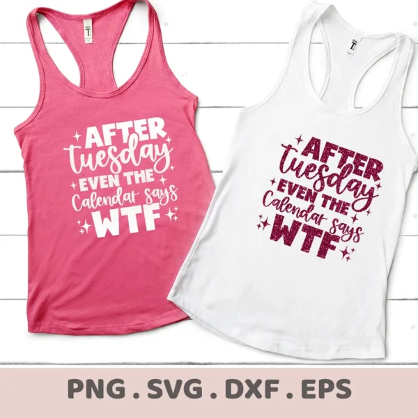 Two tank tops, one pink and one white, display the phrase "After Tuesday even the calendar says WTF," representing a digital download bundle including SVG and PNG files.