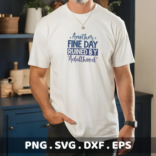 A man models a white t-shirt with the blue text "Another FINE DAY RUINED BY Adulthood," representing an Adulthood Ruined Day SVG digital download bundle including SVG and PNG files.