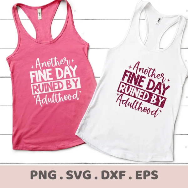 Two tank tops, one pink and one white, display the quote "Another Fine Day Ruined By Adulthood"; this is a digital download bundle including SVG and PNG files.