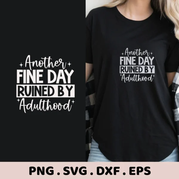 Digital download bundle featuring the phrase "Another Fine Day Ruined By Adulthood" in a stylized font, shown as a design on a black t-shirt, available in SVG and PNG formats.
