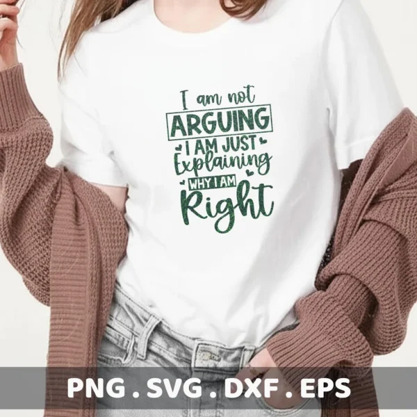 A woman models a white t-shirt with the green text "I am not ARGUING I AM JUST Explaining WHY I AM Right," showcasing an Explaining Right SVG Design available as a digital download bundle (SVG, PNG).