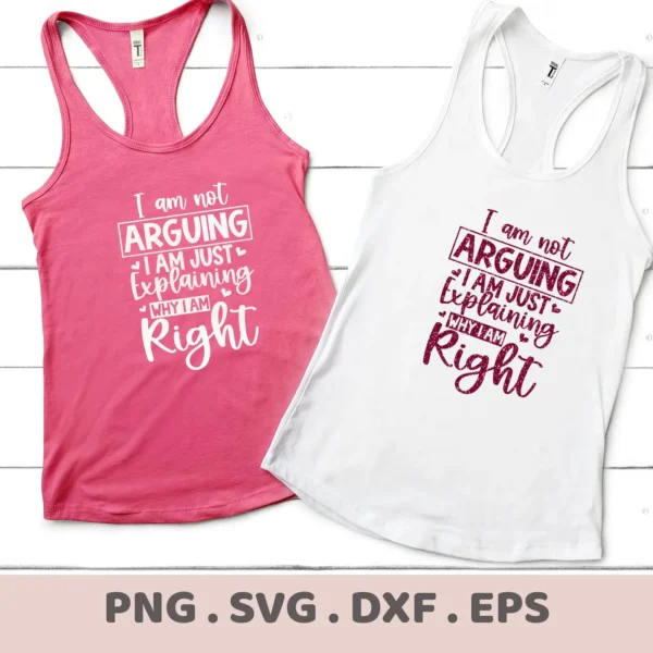 Two tank tops, one pink and one white, display the phrase "I am not ARGUING I AM JUST Explaining WHY I AM Right," representing an Explaining Right SVG Design, available as a digital download bundle (SVG, PNG, DXF, EPS).