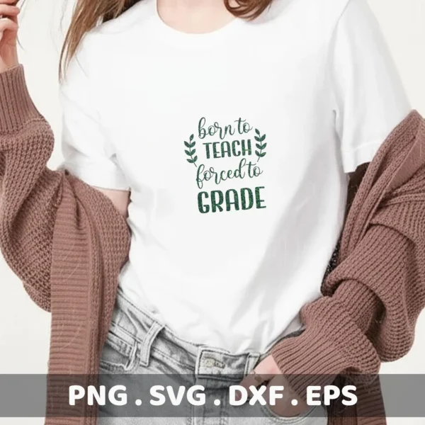 A woman models a white t-shirt with the green text "born to TEACH forced to GRADE," showcasing a Teacher SVG Design File available as a digital download bundle including SVG and PNG formats.