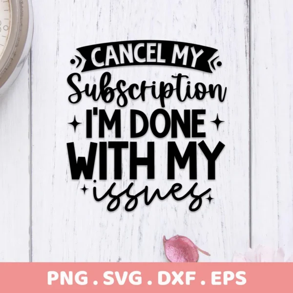 Cancel My Subscription SVG Design" featuring the quote "Cancel My Subscription, I'm Done With My Issues," presented as a digital download bundle including SVG and PNG files.