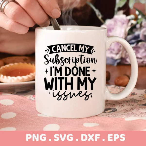 A white mug with the text "Cancel My Subscription I'm Done With My Issues" is shown, representing a Cancel Subscription SVG Design, available as a digital download bundle including SVG and PNG formats.