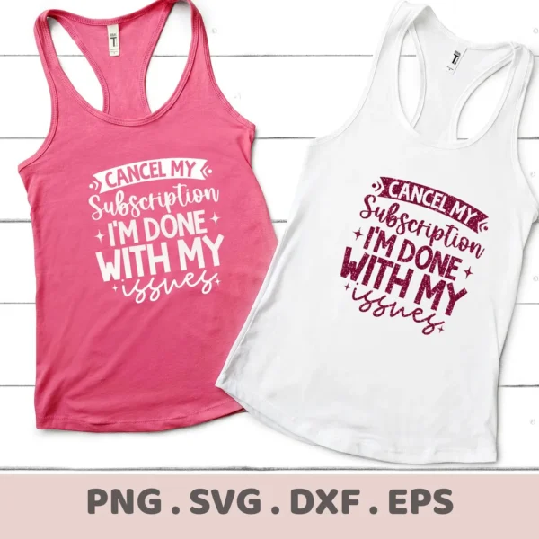Two tank tops, one pink and one white, display the "Cancel My Subscription I'm Done With My Issues" design, representing a Cancel Subscription SVG Design digital download bundle (SVG, PNG).
