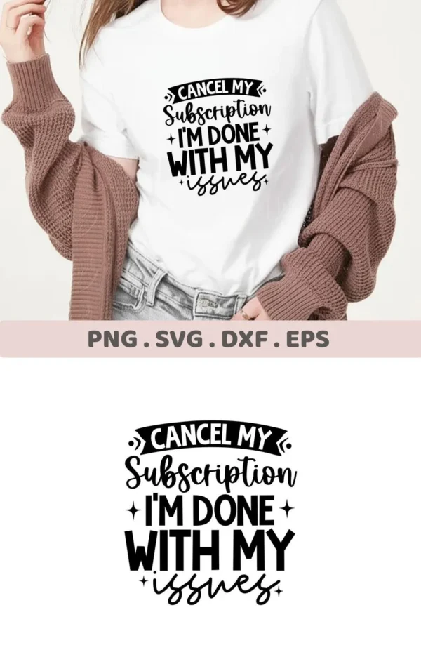A woman wearing a t-shirt with the text "Cancel My Subscription, I'm Done With My Issues," showcasing a Cancel Subscription SVG Design, available as a digital download bundle including SVG and PNG formats.