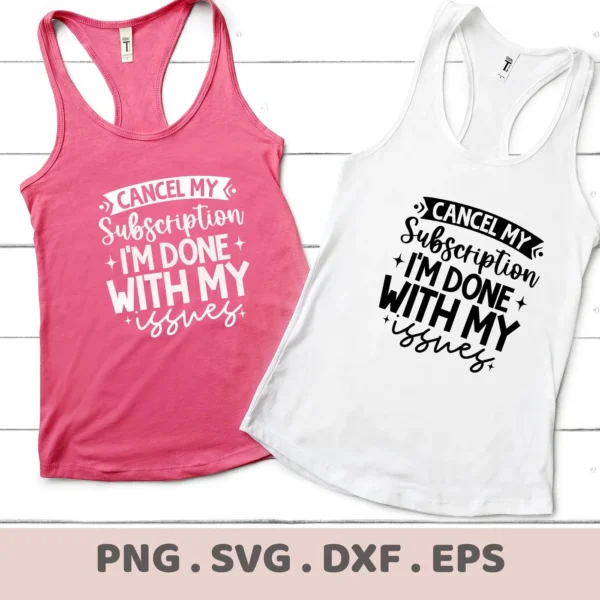 Two tank tops, one pink and one white, display the "Cancel My Subscription I'm Done With My Issues" SVG design, representing a digital download bundle.