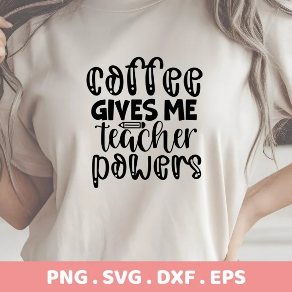 A woman wears a t-shirt with the text "coffee GIVES ME teacher POWERS" and a pencil graphic, representing a Teacher Coffee Powers SVG digital download bundle.