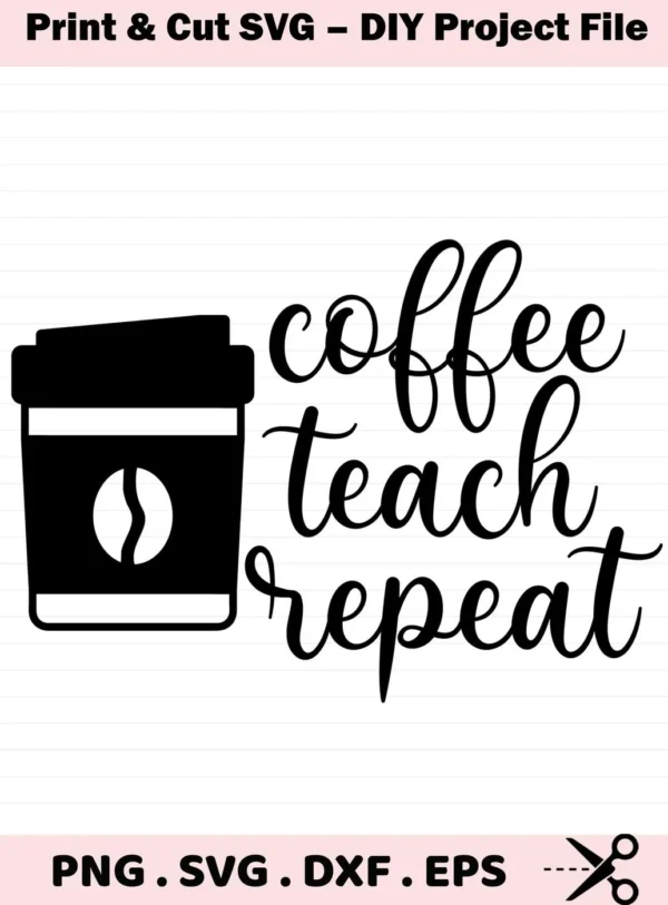 Coffee cup graphic with "Coffee Teach Repeat" text, a Coffee Teach Repeat SVG file for crafting.