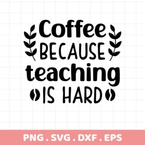 Coffee Because Teaching is Hard" Teacher Coffee SVG, a digital file for crafting.